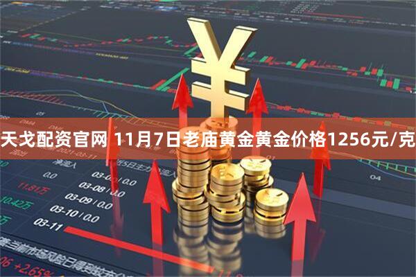 天戈配资官网 11月7日老庙黄金黄金价格1256元/克