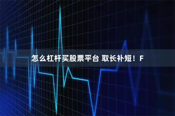 怎么杠杆买股票平台 取长补短!F